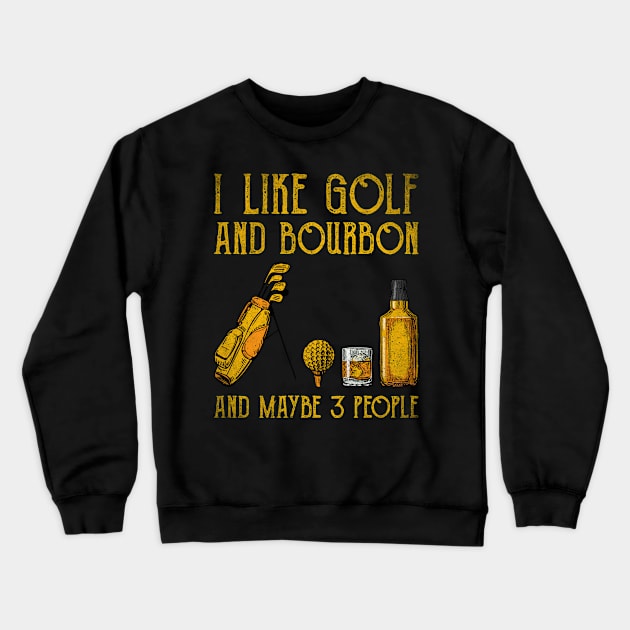 I Like Bourbon and Golf and Maybe 3 People Funny Crewneck Sweatshirt by EnarosaLinda XY